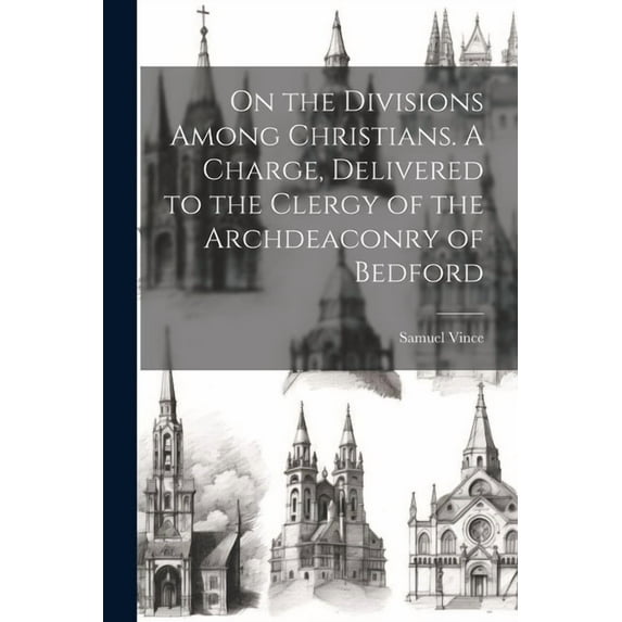 On the Divisions Among Christians. A Charge, Delivered to the Clergy of the Archdeaconry of Bedford (Paperback)