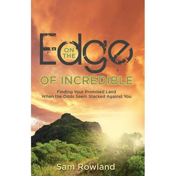 On the Edge of Incredible: Finding Your Promised Land When the Odds Seem Stacked Against You, (Paperback)