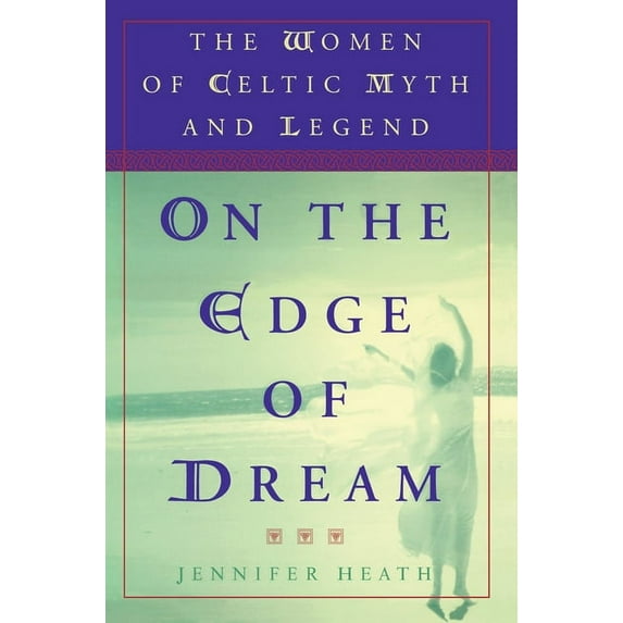 On the Edge of a Dream: The Women of Celtic Myth and Legend, (Paperback)
