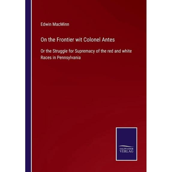 On the Frontier wit Colonel Antes : Or the Struggle for Supremacy of the red and white Races in Pennsylvania (Paperback)