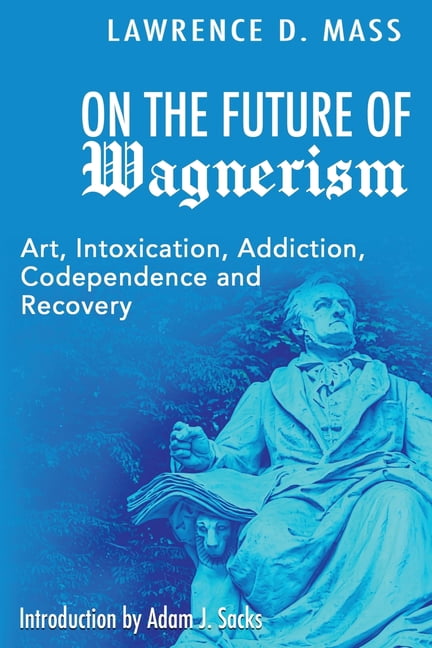 On the Future of Wagnerism: Art, Intoxication, Addiction, Codependence and Recovery, (Paperback)