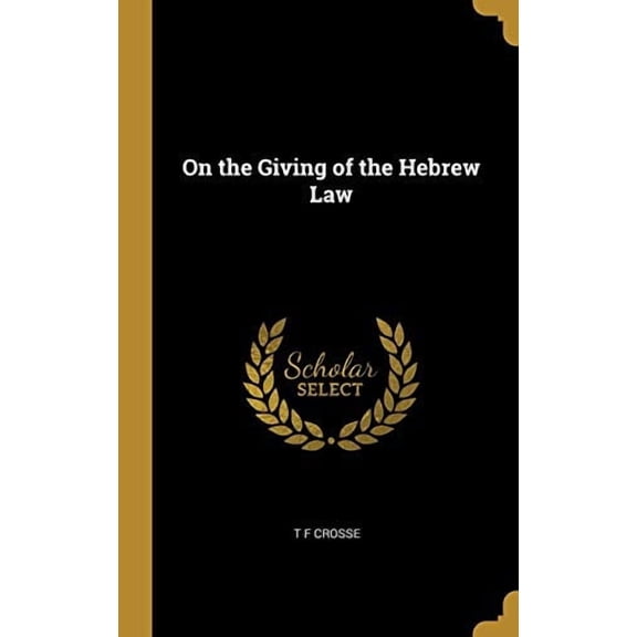 On the Giving of the Hebrew Law Hardcover 0530055775 9780530055770 T F Crosse