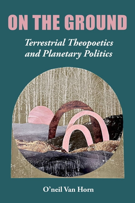 On the Ground: Terrestrial Theopoetics and Planetary Politics, (Hardcover)