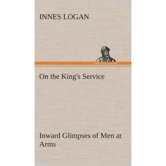On the King's Service Inward Glimpses of Men at Arms, (Hardcover)