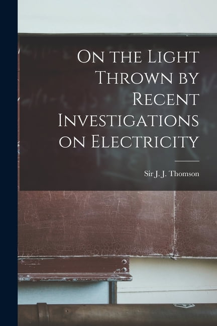 On the Light Thrown by Recent Investigations on Electricity (Paperback)