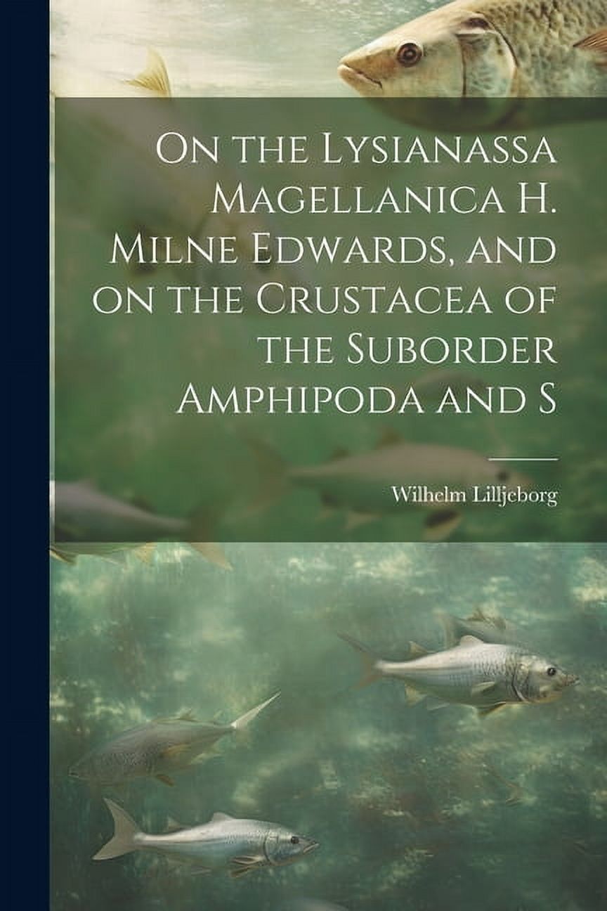 On the Lysianassa Magellanica H. Milne Edwards, and on the Crustacea of the Suborder Amphipoda and S (Paperback)