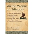 thumbnail image 1 of On the Margins of a Minority: Leprosy, Madness, and Disability among the Jews of Medieval Europe, (Hardcover), 1 of 1