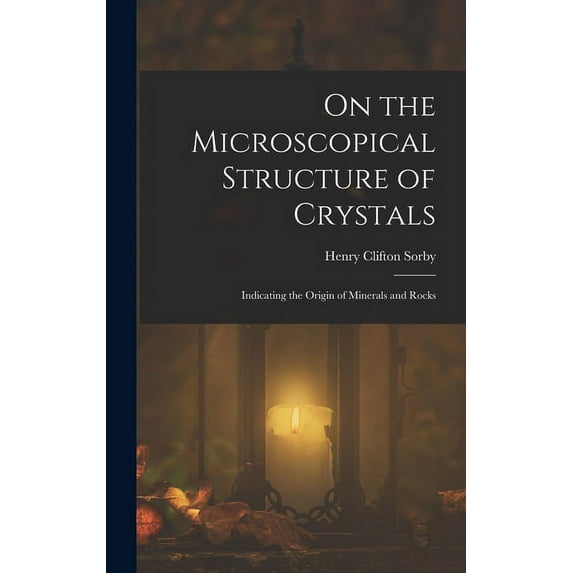 On the Microscopical Structure of Crystals: Indicating the Origin of Minerals and Rocks (Hardcover)