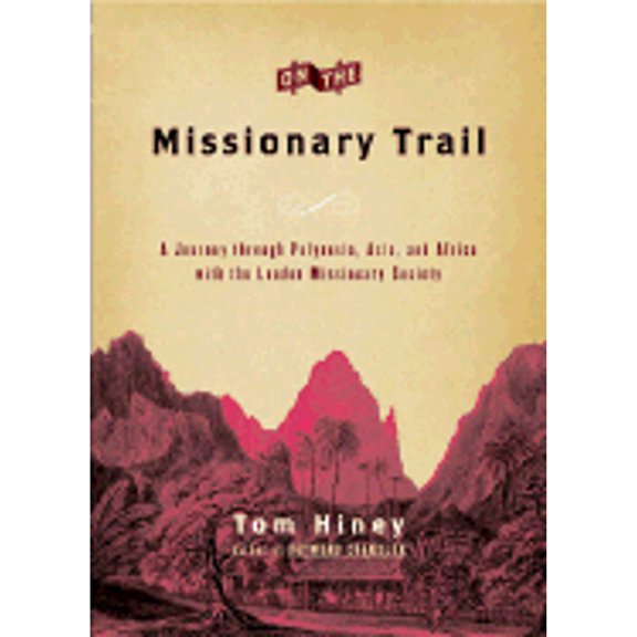 On the Missionary Trail: A Journey Through Polynesia, Asia, and Africa with the London Missionary (Hardcover) by Tom Hiney