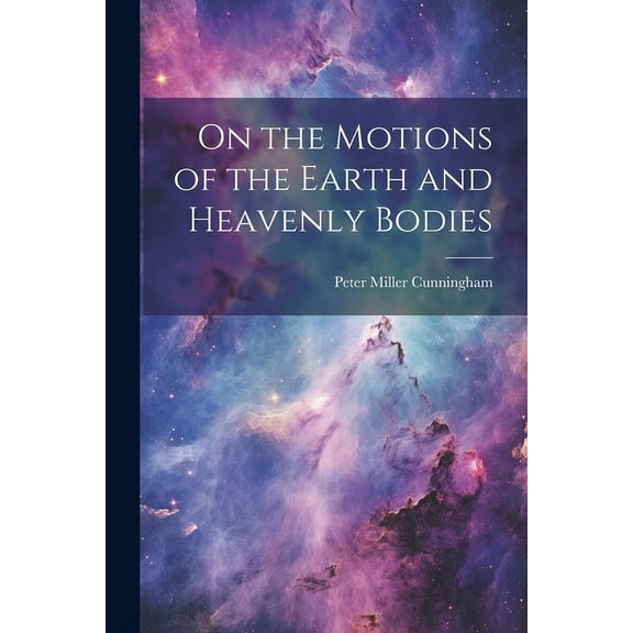 On the Motions of the Earth and Heavenly Bodies, (Paperback)