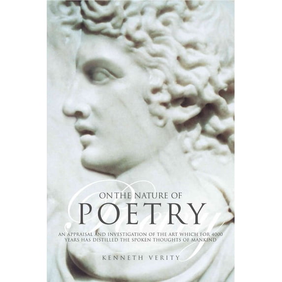 On the Nature of Poetry : An Appraisal and Investigation of the Art Which for 4000 Years Has Distilled the Spoken Thoughts of Mankind (Hardcover)
