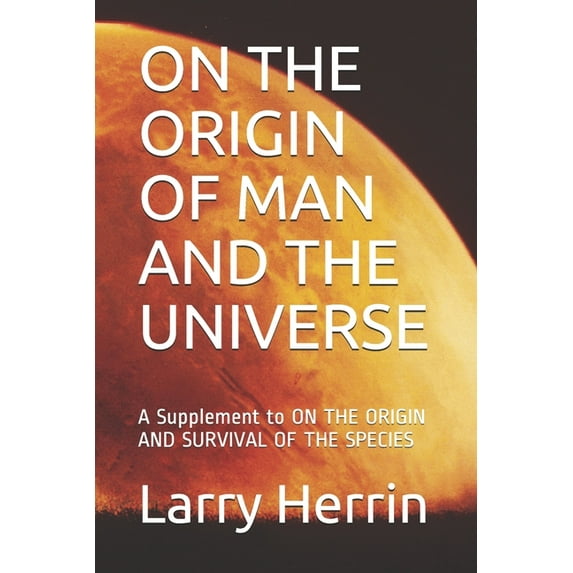On the Origin of Man and the Universe : A Supplement to ON THE ORIGIN AND SURVIVAL OF THE SPECIES (Paperback)