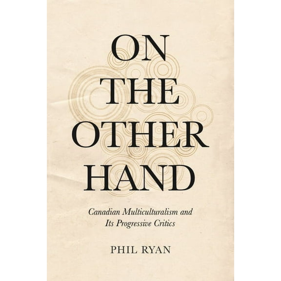 On the Other Hand: Canadian Multiculturalism and Its Progressive Critics, (Paperback)