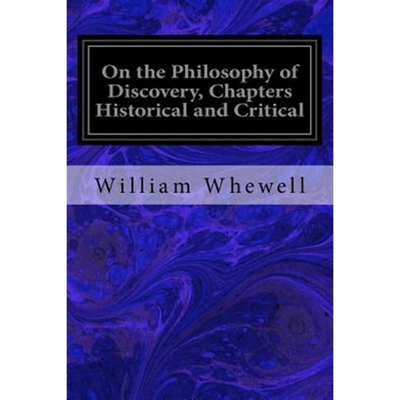 On the Philosophy of Discovery, Chapters Historical and Critical