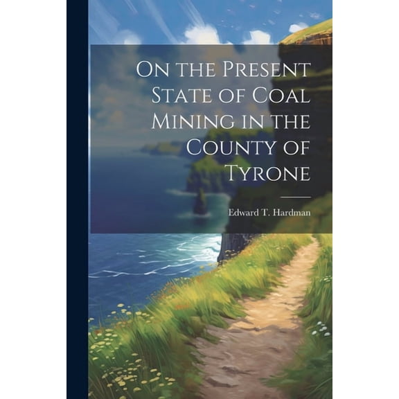 On the Present State of Coal Mining in the County of Tyrone (Paperback)