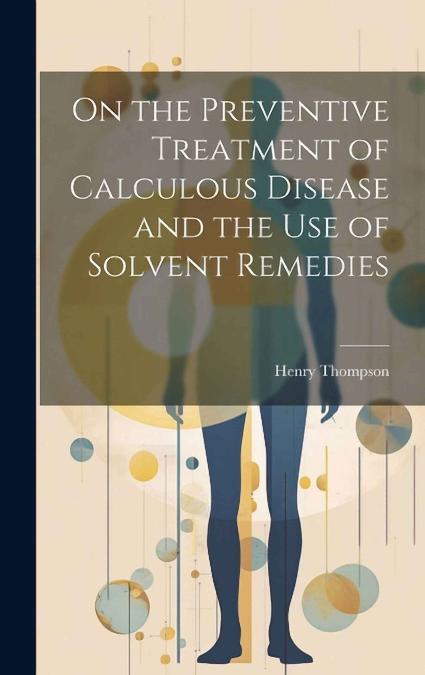 On the Preventive Treatment of Calculous Disease and the Use of Solvent ...