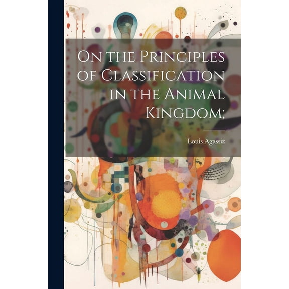 On the Principles of Classification in the Animal Kingdom; (Paperback)