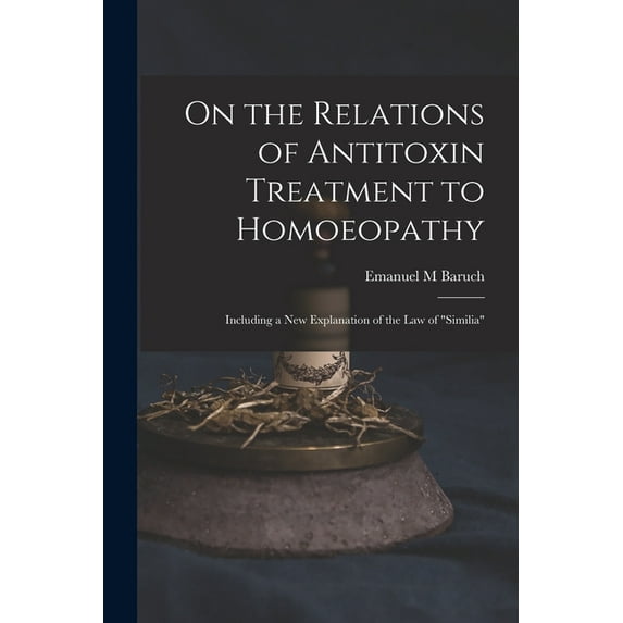 On the Relations of Antitoxin Treatment to Homoeopathy : Including a New Explanation of the Law of "similia" (Paperback)