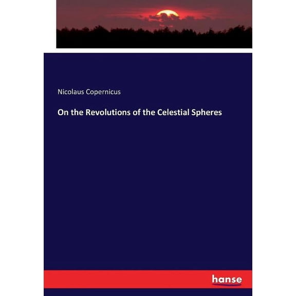On the Revolutions of the Celestial Spheres, (Paperback)