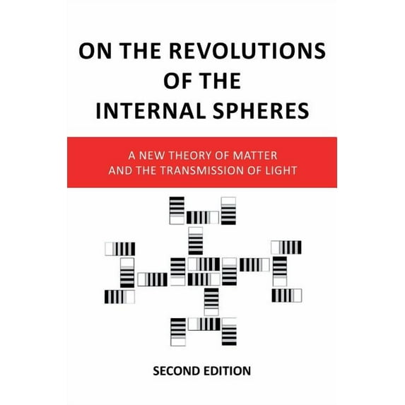 On the Revolutions of the Internal Spheres: A New Theory of Matter and the Transmission of Light, Second Edition (Paperback)