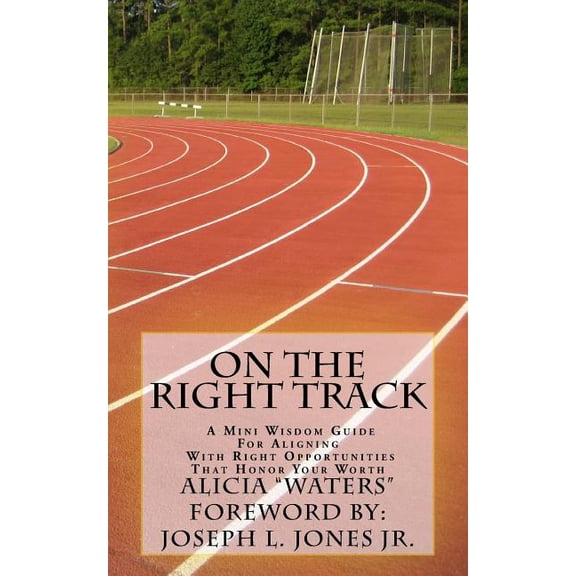 On the Right Track : A Mini Wisdom Guide for Aligning with Right Opportunities That Honor Your Worth