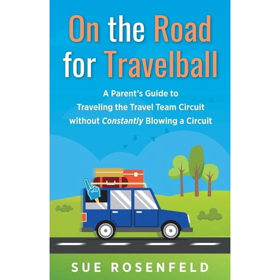 On the Road for Travelball: A Parent's Guide to Traveling the Travel Team Circuit without Constantly Blowing a Circuit, (Paperback)