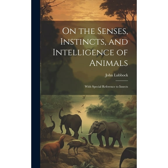 On the Senses, Instincts, and Intelligence of Animals: With Special Reference to Insects (Hardcover)