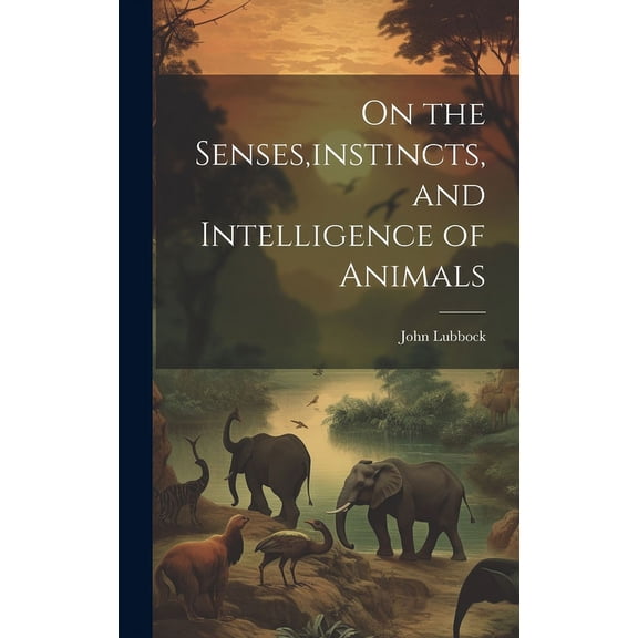 On the Senses, instincts, and Intelligence of Animals (Hardcover)