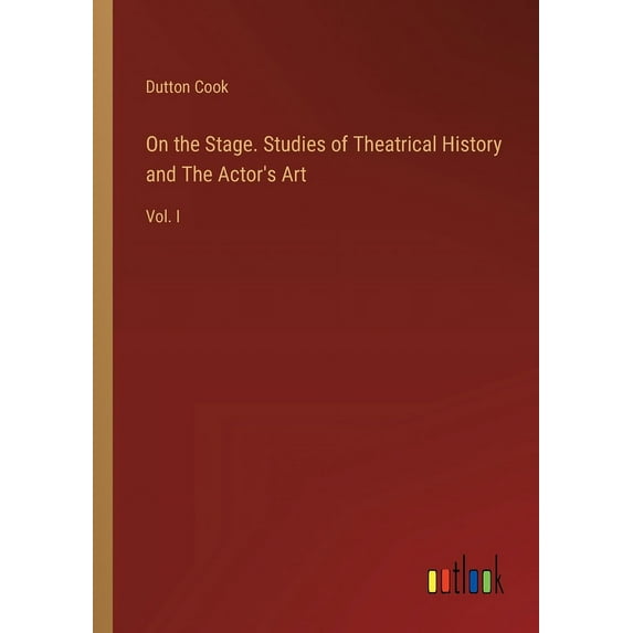 On the Stage. Studies of Theatrical History and The Actor's Art: Vol. I (Paperback)