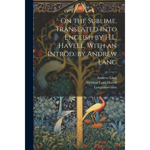 On the Sublime. Translated Into English by H.L. Havell, With an Introd. by Andrew Lang (Paperback)