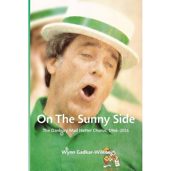 On the Sunny Side: The Danbury Mad Hatter Chorus, 1966-2016, (Paperback)