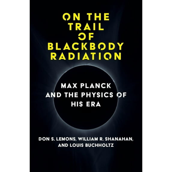On the Trail of Blackbody Radiation: Max Planck and the Physics of His Era, (Hardcover)