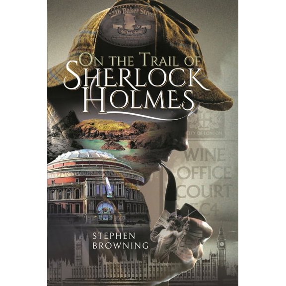 On the Trail of Sherlock Holmes Stephen Browning (Hardcover)