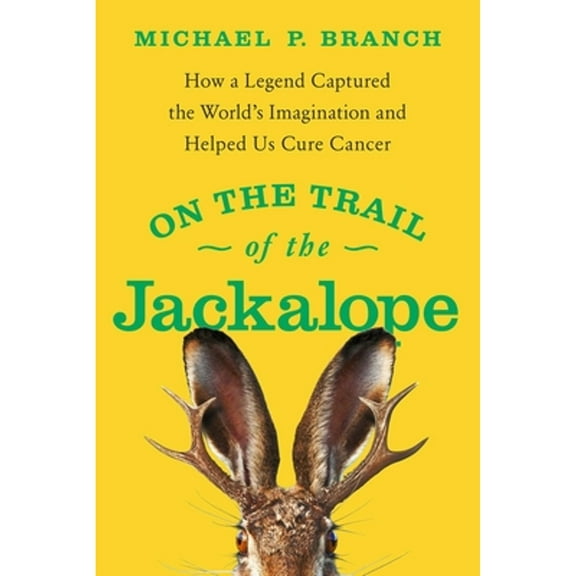 Pre-Owned On the Trail of the Jackalope: How a Legend Captured the World's Imagination and Helped Us Cure Cancer (Hardcover) 1643139339 9781643139333