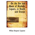 thumbnail image 1 of On the Use and Abuse of Alcoholic Liquors, in Health and Disease (Paperback), 1 of 1