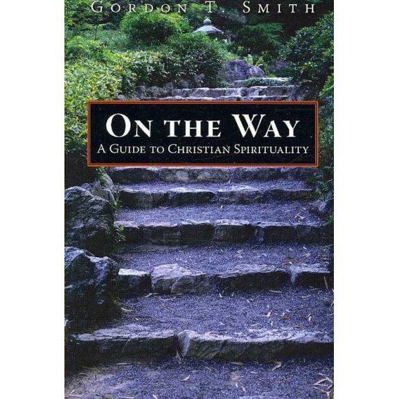 On the Way: A Guide to Christian Spirituality (Paperback) by Gordon T Smith