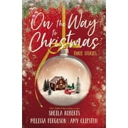 On the Way to Christmas Three Heartwarming, Sweet Small-Town Romance Stories from Three Bestselling Authors, Paperback