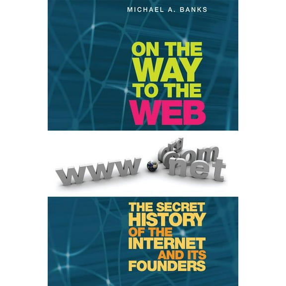 On the Way to the Web: The Secret History of the Internet and Its Founders, (Paperback)