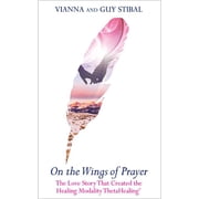 On the Wings of Prayer The Love Story That Created the Healing Modality ThetaHealingR, Paperback
