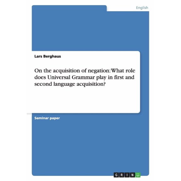 On the acquisition of negation : What role does Universal Grammar play in first and second language acquisition? (Paperback)