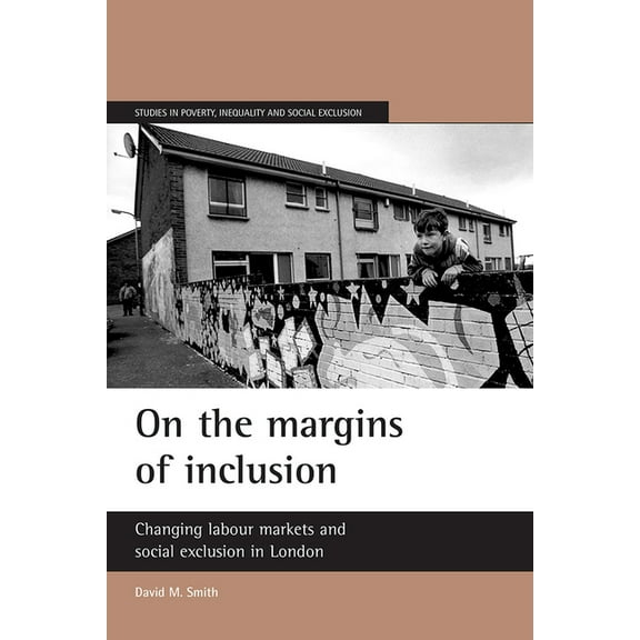 Studies in Poverty, Inequality and Socia On the Margins of Inclusion: Changing Labour Markets and Social Exclusion in London, (Paperback)