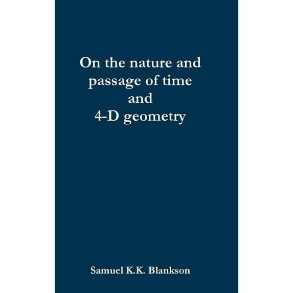 On the nature and passage of time and 4-D geometry, (Hardcover)