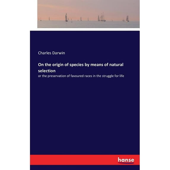 On the origin of species by means of natural selection: or the preservation of favoured races in the struggle for life, (Paperback)