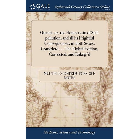 Onania; or, the Heinous sin of Self-pollution, and all its Frightful Consequences, in Both Sexes, Considerd, ... The Eighth Edition, Corrected, and Enlarg'd (Hardcover)