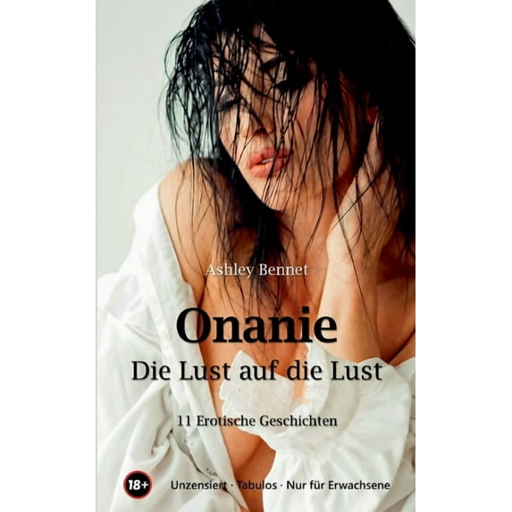 Onanie - Die Lust auf die Lust: Selbstbefriedigung - Die schönste Nebensache der Welt - für Erwachsene - unzensiert (Paperback)