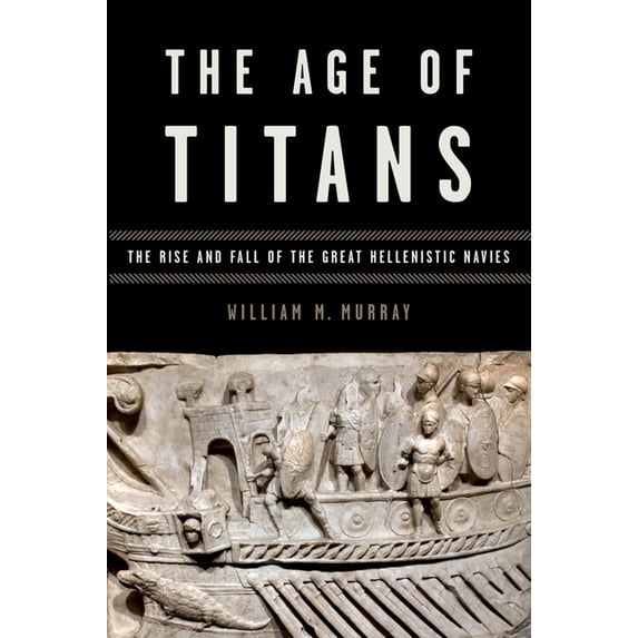 Onassis Hellenic Culture The Age of Titans: The Rise and Fall of the Great Hellenistic Navies, (Paperback)