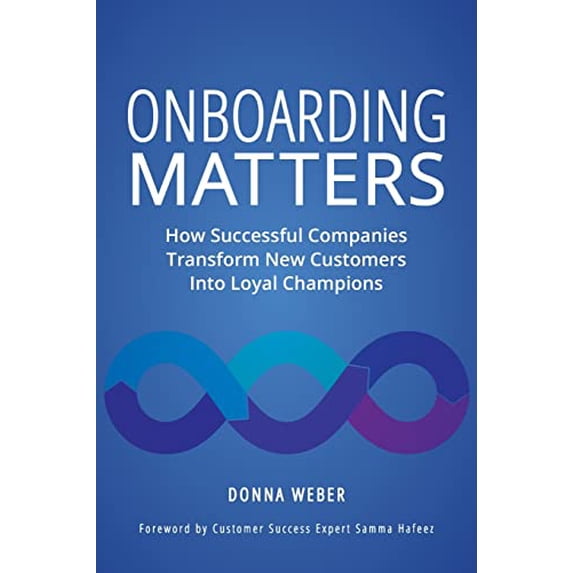 Pre-Owned Onboarding Matters: How Successful Companies Transform New Customers Into Loyal Champions (Paperback) 1737073501 9781737073505