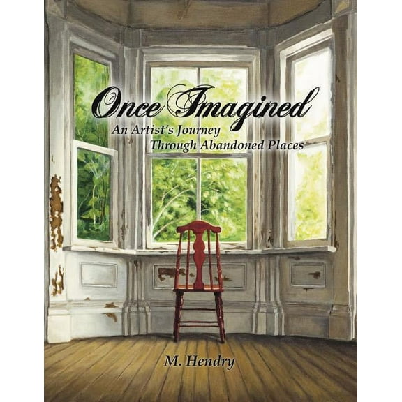 Once Imagined : An Artist's Journey Through Abandoned Places (Paperback)