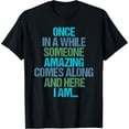 thumbnail image 1 of Once In A While Someone Amazing Comes Along And Here I Am T-Shirt, 1 of 4