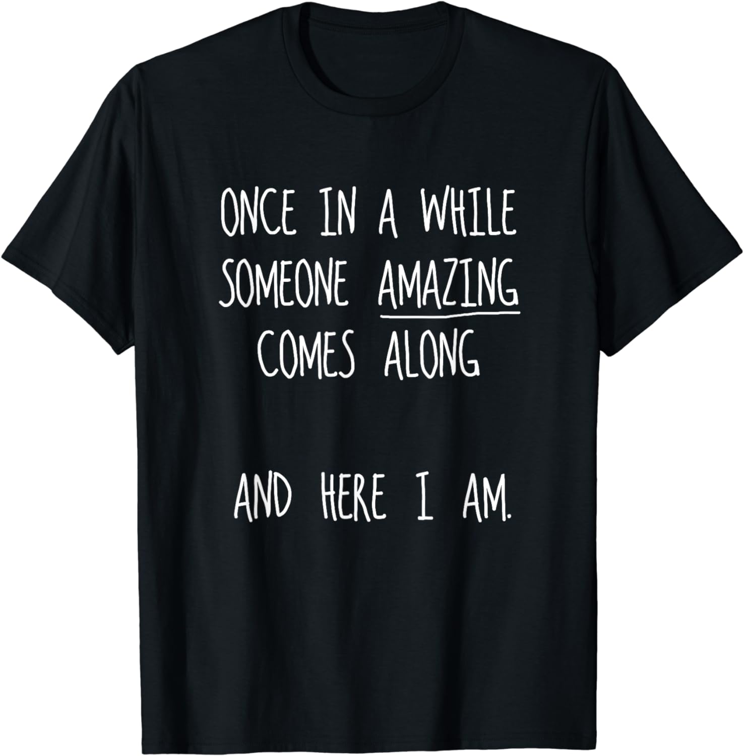 Once In A While Someone Amazing Comes Along, Here I Am Funny T-Shirt ...